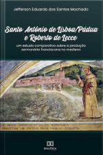 Santo Antônio De Lisboa/pádua E Roberto De Lecce: Um Estudo Comparativo Sobre A Produção Sermonária Franciscana No Medievo
