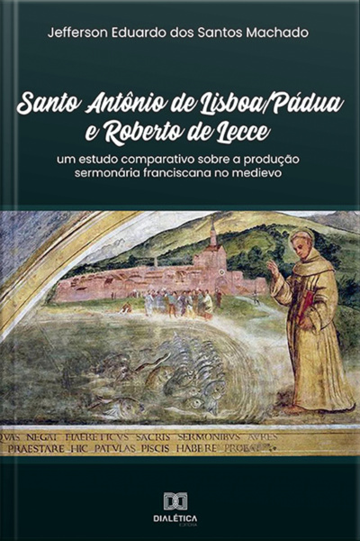 Santo Antônio De Lisboa/pádua E Roberto De Lecce: Um Estudo Comparativo Sobre A Produção Sermonária Franciscana No Medievo