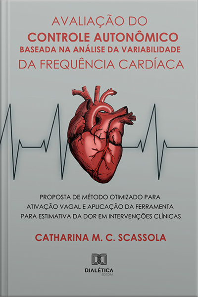 Avaliação Do Controle Autonômico Baseada Na Análise Da Variabilidade Da Frequência Cardíaca: Proposta De Método Otimizado Para Ativação Vagal E Aplicação Da Ferramenta Para Estimativa Da Dor Em Intervenções Clínicas