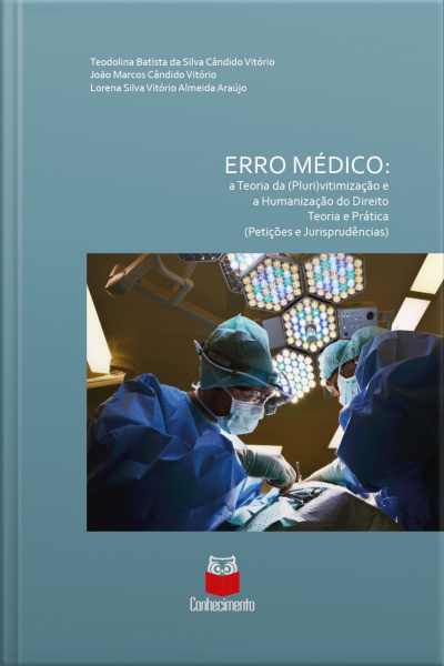 Erro Médico: A Teoria Da (pluri)vitimização E A Humanização Do Direito. Teoria E Prática.