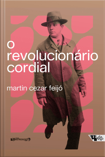 O Revolucionário Cordial: Astrojildo Pereira E As Origens De Uma Política Cultural
