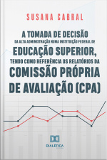 A Tomada De Decisão Da Alta Administração Numa Instituição Federal De Educação Superior, Tendo Como Referência Os Relatórios Da Comissão Própria De Avaliação (cpa)