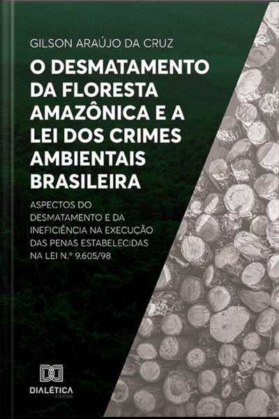 O Desmatamento Da Floresta Amazônica E A Lei Dos Crimes Ambientais Brasileira: Aspectos Do Desmatamento E Da Ineficiência Na Execução Das Penas Estabelecidas Na Lei N.º 9.605/98
