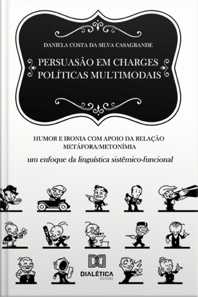 Persuasão Em Charges Políticas Multimodais: Humor E Ironia Com Apoio Da Relação Metáfora/metonímia: Um Enfoque Da Linguística Sistêmico-funcional
