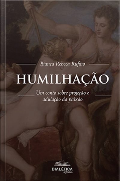 Humilhação: Um Conto Sobre Projeção E Adulação Da Paixão