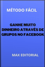 Ganhe Muito Dinheiro Através De Grupos No Facebook: Método Fácil