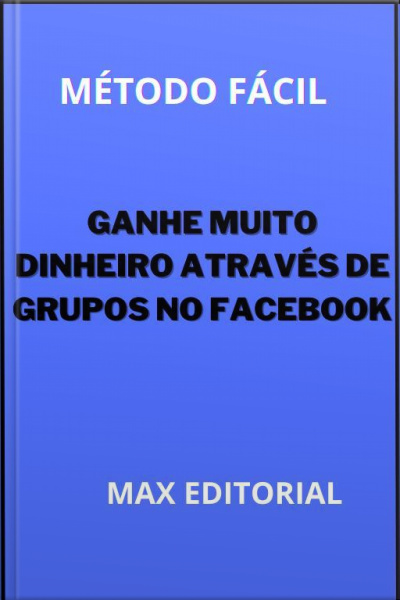 Ganhe Muito Dinheiro Através De Grupos No Facebook: Método Fácil