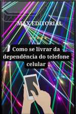 Como Se Livrar Da Dependência Do Telefone Celular