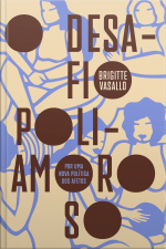 O Desafio Poliamoroso: Por Uma Nova Política Dos Afetos