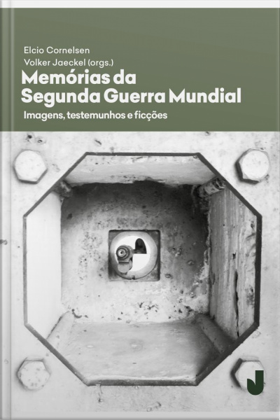 Memórias Da Segunda Guerra Mundial: Imagens, Testemunhos, Ficções