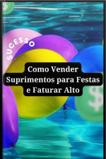 Como Vender Suprimentos Para Festas E Faturar Alto