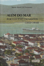 Além Do Mar: Portugueses Em Santos (1850-1950)