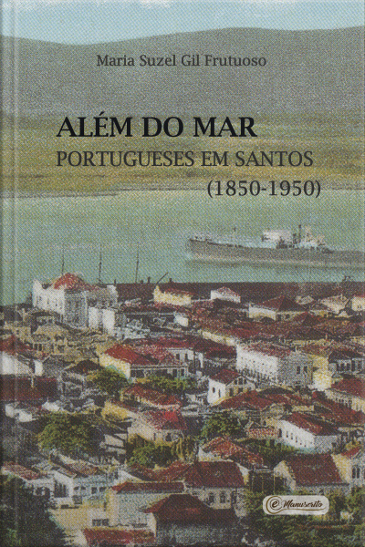 Além Do Mar: Portugueses Em Santos (1850-1950)
