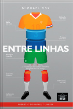 Entre Linhas: De Ajax A Zidane, A Construção Do Futebol Moderno Nos Gramados Da Europa