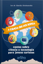 A Ciência Que Nos Rodeia: Contos Sobre Ciência E Tecnologia Para Jovens Curiosos