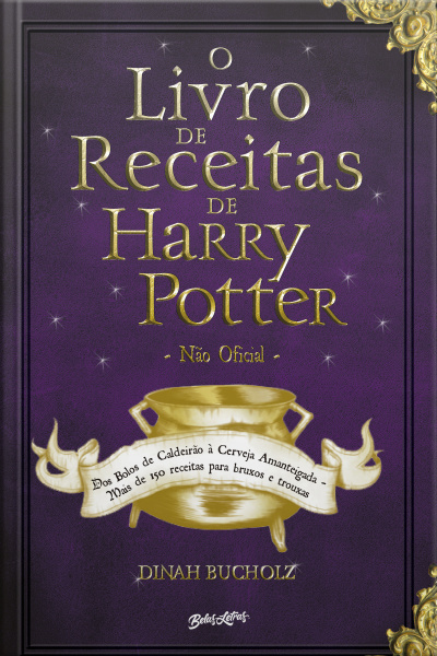 O Livro De Receitas De Harry Potter: Dos Bolos De Caldeirão À Cerveja Amanteigada – Mais De 150 Receitas Para Bruxos E Trouxas
