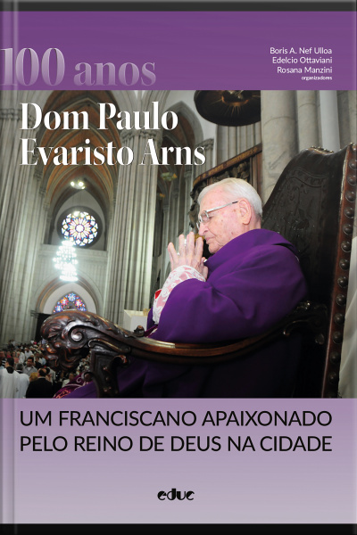 Dom Paulo Evaristo Arns: Um Franciscano Apaixonado Pelo Reino De Deus Na Cidade