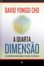 A Quarta Dimensão: Descobrindo Um Novo Mundo De Orações Respondidas