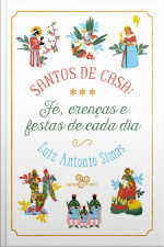 Santos De Casa: Fé, Crenças E Festas De Cada Dia