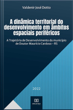 A Dinâmica Territorial Do Desenvolvimento Em Âmbitos Espaciais Periféricos: A Trajetória De Desenvolvimento Do Município De Doutor Maurício Cardoso - Rs