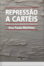 Repressão A Cartéis: Interface Entre Direito Administrativo E Direito Penal