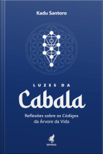 Luzes Da Cabala: Reflexões Sobre Os Códigos Da Árvore Da Vida