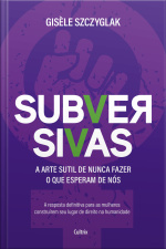 Subversivas: A Arte Sutil De Nunca Fazer O Que Esperam De Nós
