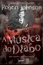 A Música Do Diabo: A Verdadeira História Da Lenda Do Blues Robert Johnson