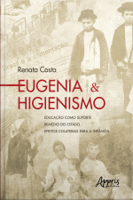 Eugenia  Higienismo: Educação Como Suporte – Remédio Do Estado – Efeitos Colaterais Para A Infância