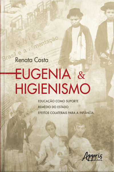 Eugenia  Higienismo: Educação Como Suporte – Remédio Do Estado – Efeitos Colaterais Para A Infância