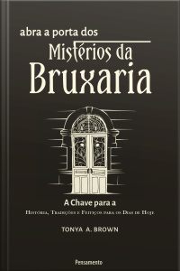 Abra A Porta Dos Mistérios Da Bruxaria: A Chave Para A Para A História, Tradições E Feitiços Para Os Dias De Hoje