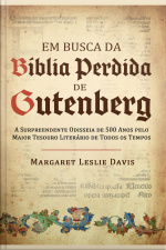 Em Busca Da Bíblia Perdida De Gutenberg: A Surpreendente Odisseia De 500 Anos Pelo Maior Tesouro Literário De Todos Os Tempos