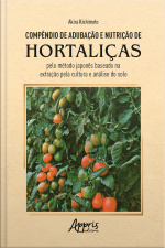 Compêndio De Adubação E Nutrição De Hortaliças Pelo Método Japonês Baseado Na Extração Pela Cultura E Análise Do Solo