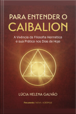 Para Entender O Caibalion: A Vivência Da Filosofia Hermética E Sua Prática Nos Dias De Hoje