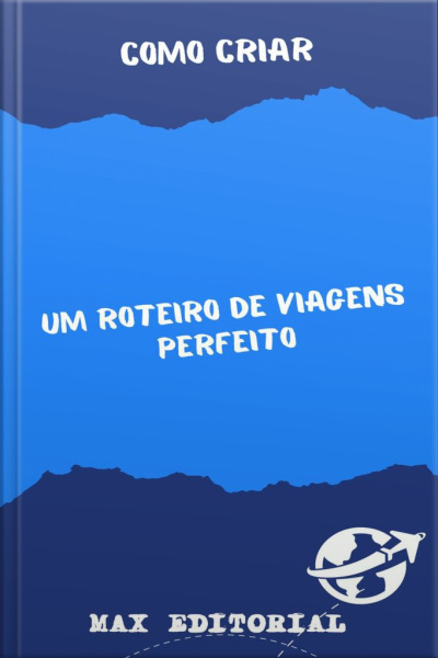 Como Criar Um Roteiro De Viagens Perfeito