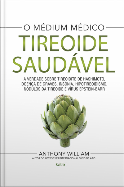 Tireoide Saudável: A Verdade Sobre Tireoidite De Hashimoto, Doenças De Graves, Insônia, Hipotireoidismo, Nódulos Da Tireoide E Vírus Epstein-barr