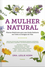 A Mulher Natural: Plantas Medicinais Para Uma Saúde Radiante Em Todos Os Estágio Da Vida