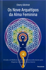 Os Nove Arquétipos Da Alma Feminina: Círculos De Mulheres E A Jornada De Autoconhecimento Para Despertar O Feminino Divino Interior