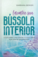Encontre Sua Bússola Interior: O Guia Para A Felicidade E O Equilíbrio Num Mar De Informações