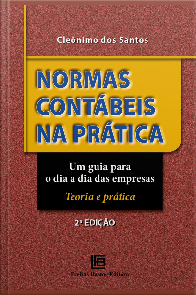 Normas Contábeis Na Prática: Um Guia Para O Dia A Dia Das Empresas