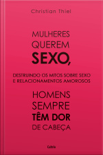 Mulheres Querem Sexo, Homens Sempre Têm Dor De Cabeça: Destruindo Os Mitos Sobre Sexo E Relacionamentos Amorosos