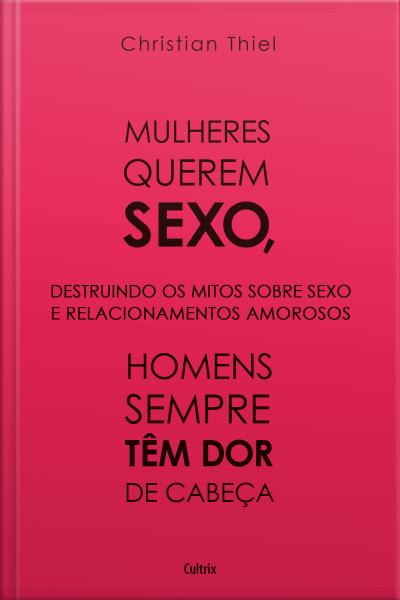 Mulheres Querem Sexo, Homens Sempre Têm Dor De Cabeça: Destruindo Os Mitos Sobre Sexo E Relacionamentos Amorosos
