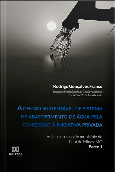 A Gestão Sustentável De Sistema De Abastecimento De Água Pela Concessão À Iniciativa Privada: Análise Do Caso Do Município De Pará De Minas-mg (parte 1)