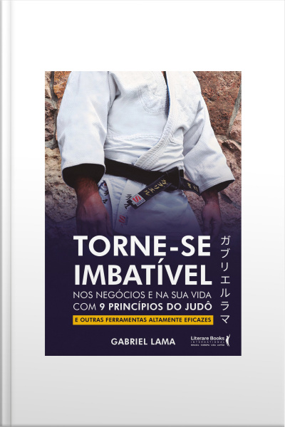 Torne-se Imbatível: Nos Negócios E Na Sua Vida Com 9 Princípios Do Judô E Outras Ferramentas Altamente Eficazes