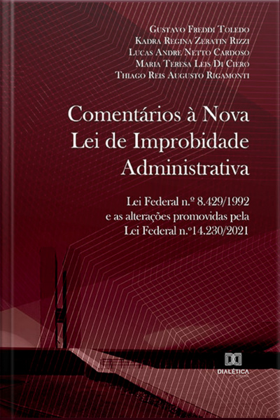 Comentários À Nova Lei De Improbidade Administrativa: Lei Federal N.º 8.429/1992 E As Alterações Promovidas Pela Lei Federal N.º 14.230/2021