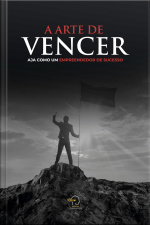 A Arte De Vencer: Aja Como Um Empreendedor De Sucesso