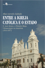 Entre A Igreja Católica E O Estado: D. José Afonso, O Primeiro Bispo Ultramontano Na Amazônia (1844-1857)