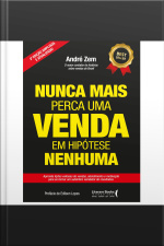 Nunca Mais Perca Uma Venda, Em Hipótese Nenhuma - Vol 2: Aprenda Lições Valiosas De Vendas, Atendimento E Motivação Para Se Tornar Um Autêntico Vendedor De Resultados.
