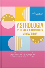 Astrologia Para Relacionamentos Verdadeiros: Um Guia Moderno E Inclusivo Sobre Os Astros Para Enriquecer Sua Amorosa E Seu Relacionamento Com A Família E Amigos