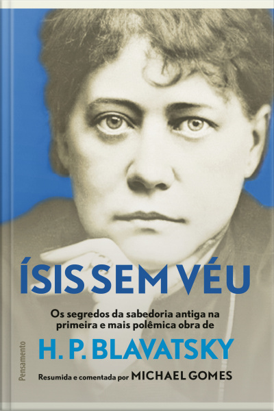 Ísis Sem Véu: Os Segredos Da Sabedoria Antiga Na Primeira E Mais Polêmica Obra De H. P. Blavatsky